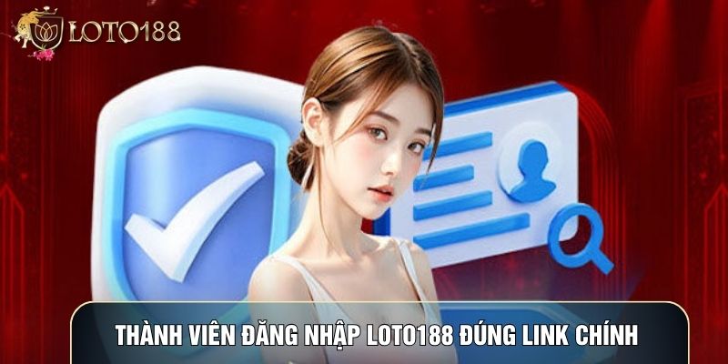 Thành viên đăng nhập LOTO188 đúng link chính Thành viên đăng nhập LOTO188 đúng link chính